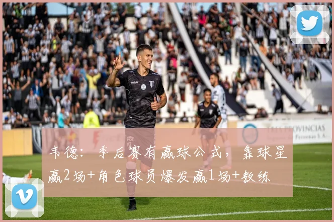 韦德：季后赛有赢球公式，靠球星赢2场+角色球员爆发赢1场+教练